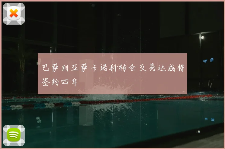 巴萨利亚萨卡诺科转会交易达成将签约四年