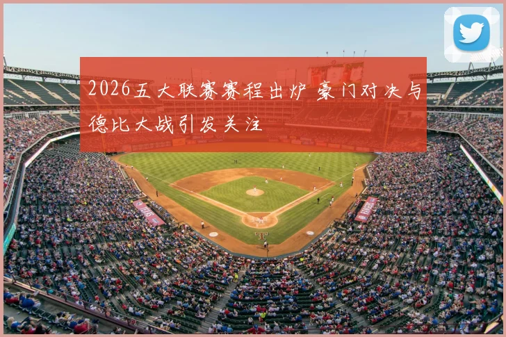 2026五大联赛赛程出炉 豪门对决与德比大战引发关注