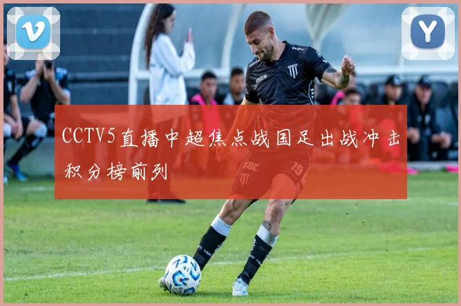 CCTV5直播中超焦点战国足出战冲击积分榜前列