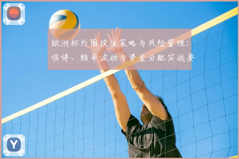 欧洲杯外围投注策略与风险管理：伤停、赔率波动与资金分配实战要点