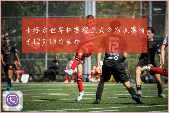 卡塔尔世界杯赛程正式公布决赛将于12月18日举行