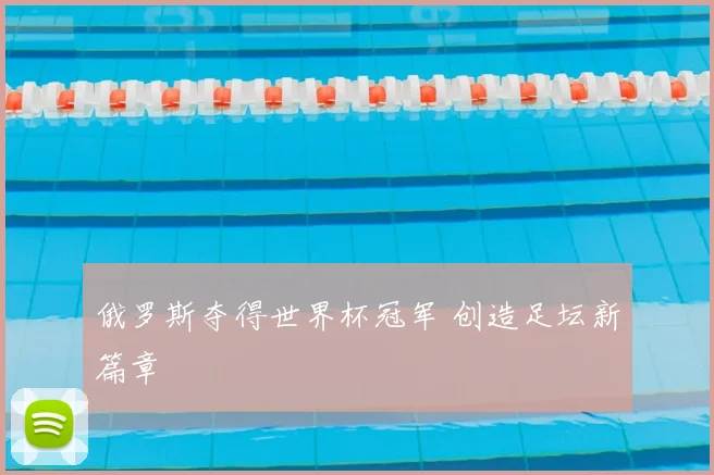 俄罗斯夺得世界杯冠军 创造足坛新篇章