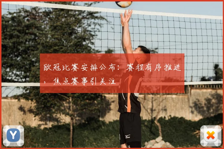 欧冠比赛安排公布：赛程有序推进，焦点赛事引关注